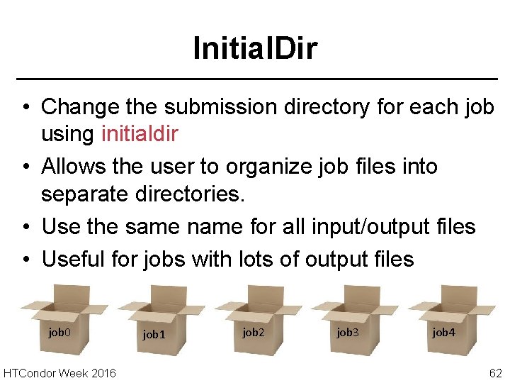 Initial. Dir • Change the submission directory for each job using initialdir • Allows