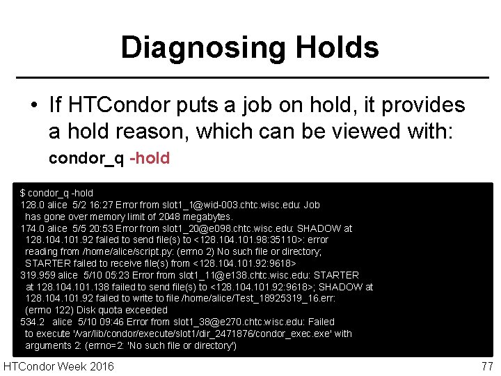 Diagnosing Holds • If HTCondor puts a job on hold, it provides a hold