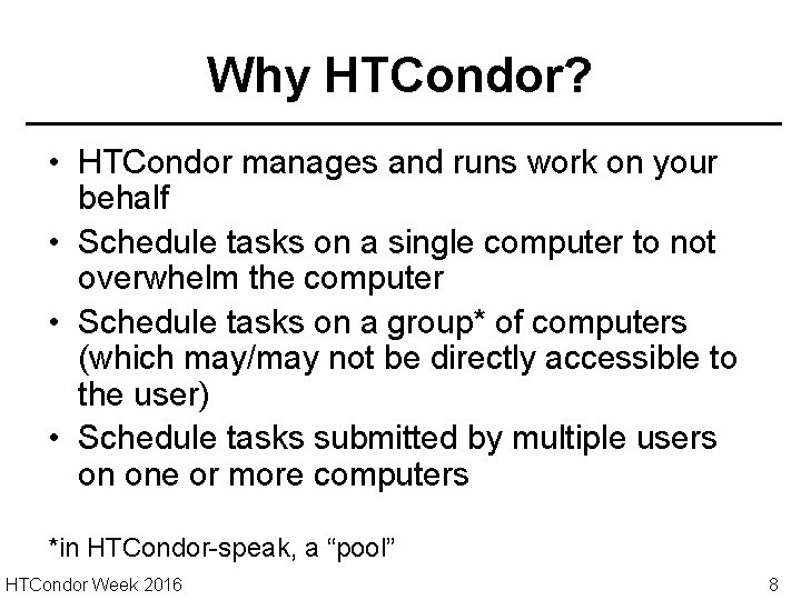 Why HTCondor? • HTCondor manages and runs work on your behalf • Schedule tasks