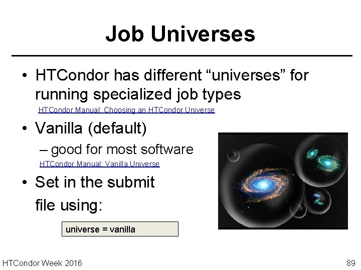 Job Universes • HTCondor has different “universes” for running specialized job types HTCondor Manual: