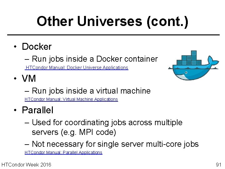 Other Universes (cont. ) • Docker – Run jobs inside a Docker container HTCondor