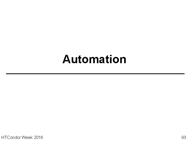 Automation HTCondor Week 2016 93 