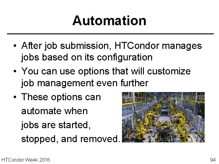 Automation • After job submission, HTCondor manages jobs based on its configuration • You