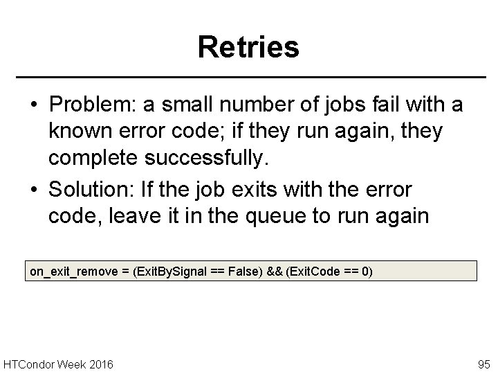 Retries • Problem: a small number of jobs fail with a known error code;