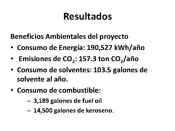 Resultados Beneficios Ambientales del proyecto • Consumo de Energía: 190, 527 k. Wh/año •