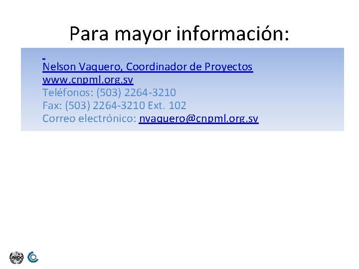 Para mayor información: Nelson Vaquero, Coordinador de Proyectos www. cnpml. org. sv Teléfonos: (503)