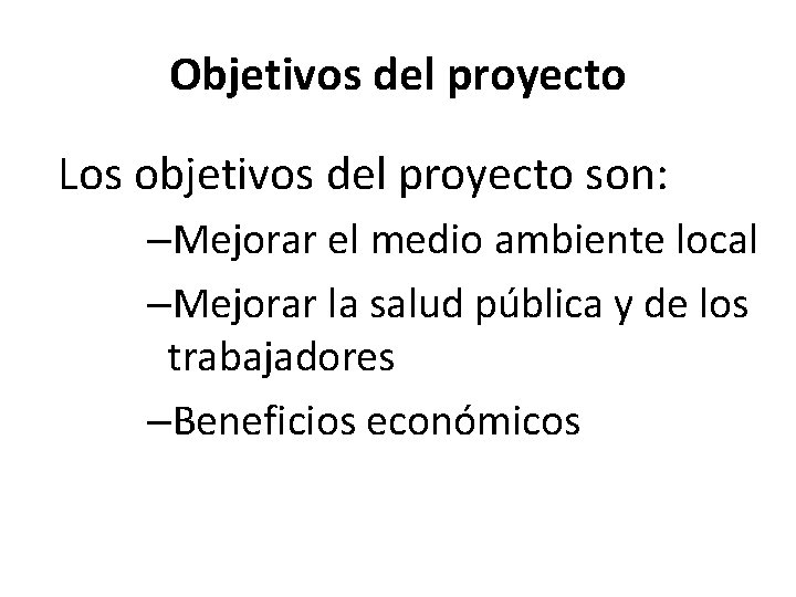 Objetivos del proyecto Los objetivos del proyecto son: –Mejorar el medio ambiente local –Mejorar