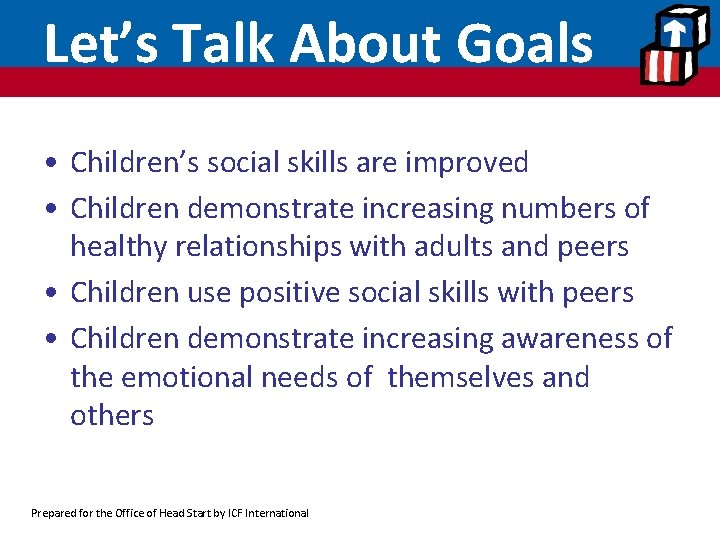 Let’s Talk About Goals • Children’s social skills are improved • Children demonstrate increasing