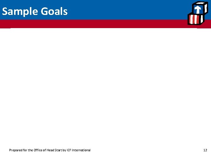 Sample Goals Prepared for the Office of Head Start by ICF International 12 