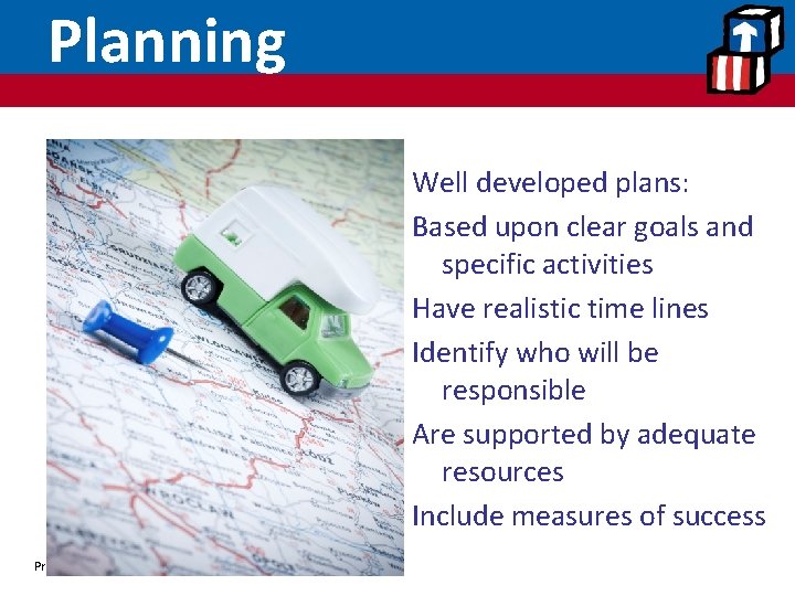 Planning Well developed plans: Based upon clear goals and specific activities Have realistic time