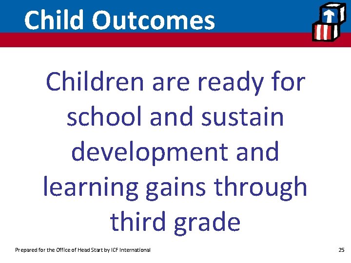 Child Outcomes Children are ready for school and sustain development and learning gains through