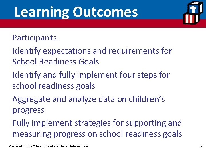 Learning Outcomes Participants: Identify expectations and requirements for School Readiness Goals Identify and fully