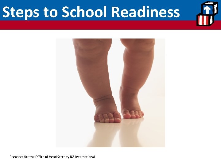 Steps to School Readiness Prepared for the Office of Head Start by ICF International