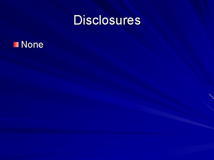 Disclosures None Disclosures None