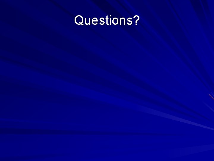 Questions? Questions?