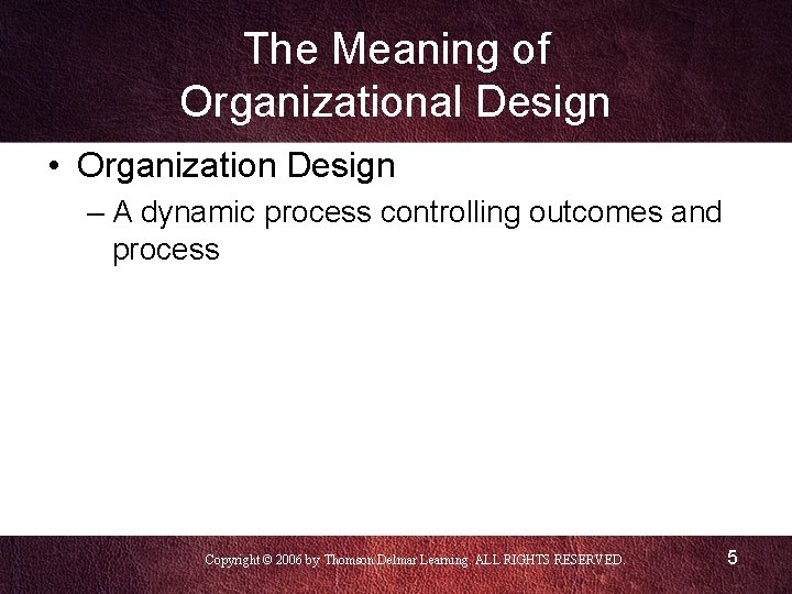 The Meaning of Organizational Design • Organization Design – A dynamic process controlling outcomes