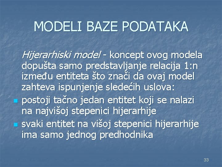 MODELI BAZE PODATAKA Hijerarhiski model - koncept ovog modela n n dopušta samo predstavljanje