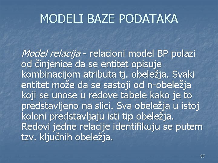 MODELI BAZE PODATAKA Model relacija - relacioni model BP polazi od činjenice da se