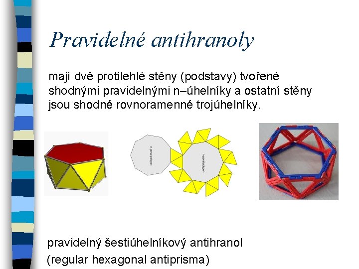 Pravidelné antihranoly mají dvě protilehlé stěny (podstavy) tvořené shodnými pravidelnými n–úhelníky a ostatní stěny