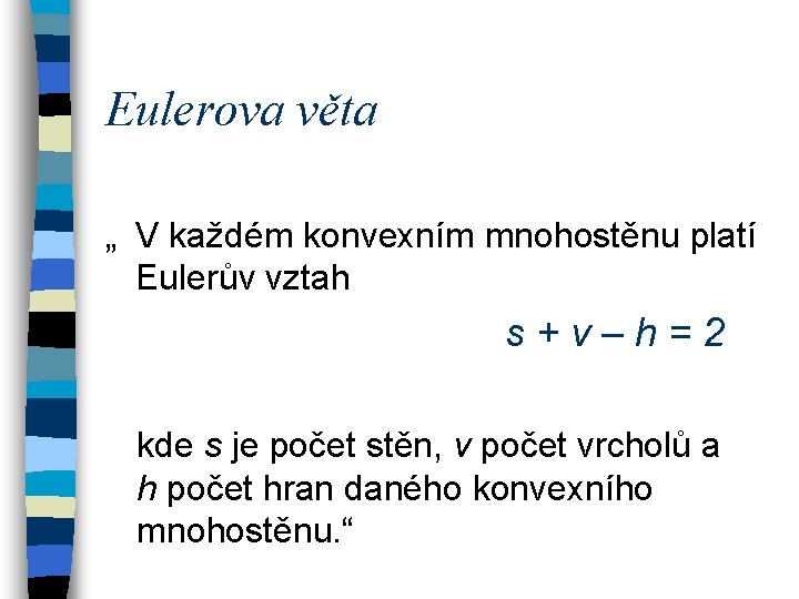 Eulerova věta „ V každém konvexním mnohostěnu platí Eulerův vztah s + v –