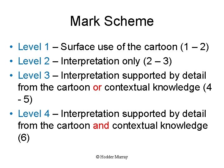 Mark Scheme • Level 1 – Surface use of the cartoon (1 – 2)