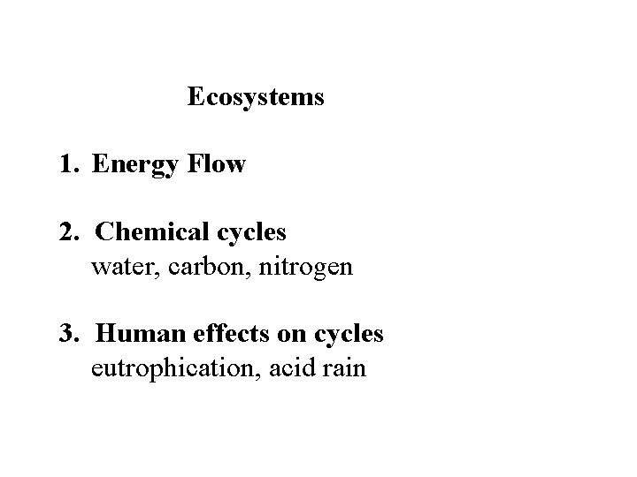 Ecosystems 1. Energy Flow 2. Chemical cycles water, carbon, nitrogen 3. Human effects on