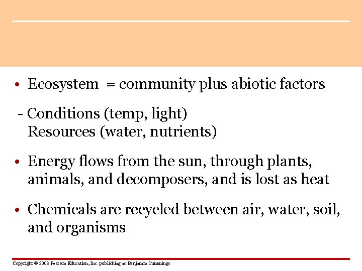  • Ecosystem = community plus abiotic factors - Conditions (temp, light) Resources (water,