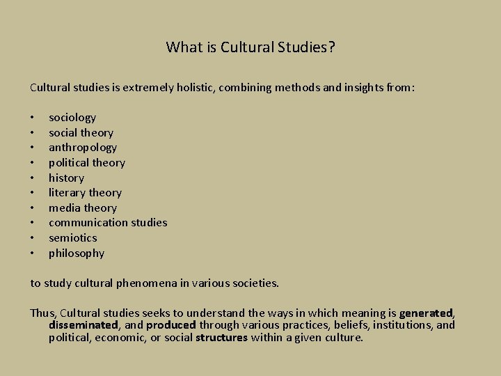 What is Cultural Studies? Cultural studies is extremely holistic, combining methods and insights from: