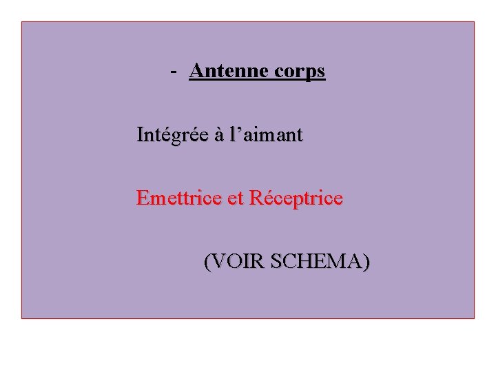 - Antenne corps Intégrée à l’aimant Emettrice et Réceptrice (VOIR SCHEMA) 