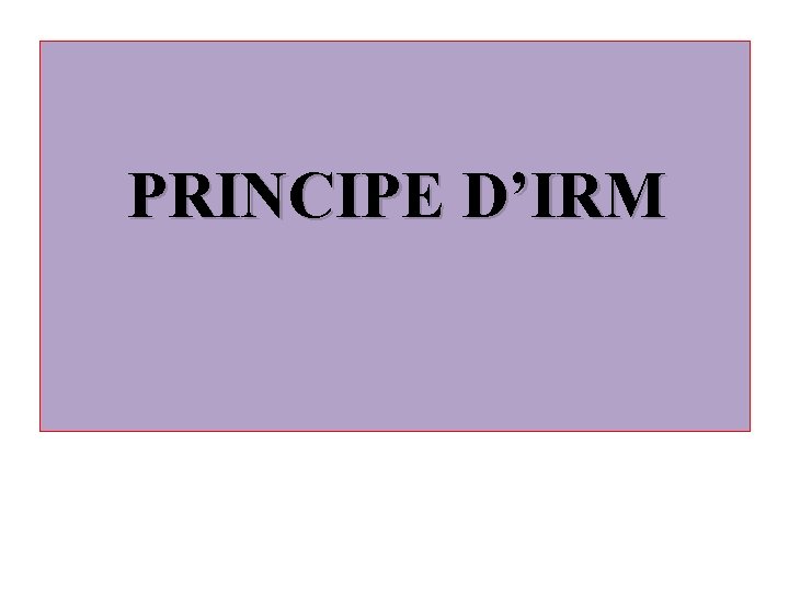 PRINCIPE D’IRM 