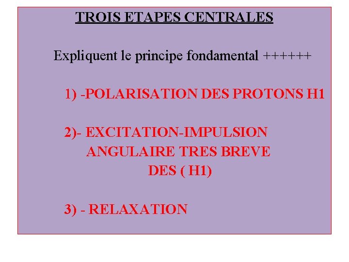 TROIS ETAPES CENTRALES Expliquent le principe fondamental ++++++ 1) -POLARISATION DES PROTONS H