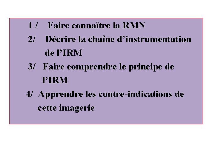  1 / Faire connaître la RMN 2/ Décrire la chaîne d’instrumentation de l’IRM