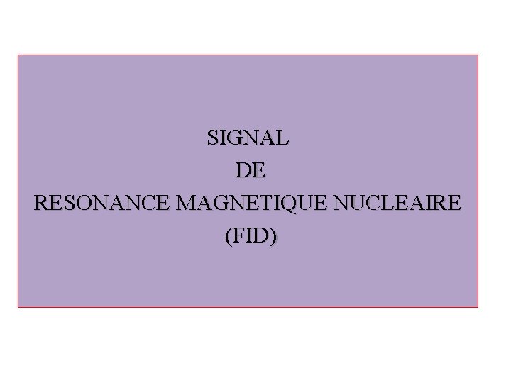 SIGNAL DE RESONANCE MAGNETIQUE NUCLEAIRE (FID) 