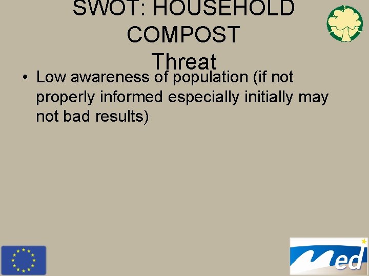 SWOT: HOUSEHOLD COMPOST Threat • Low awareness of population (if not properly informed especially