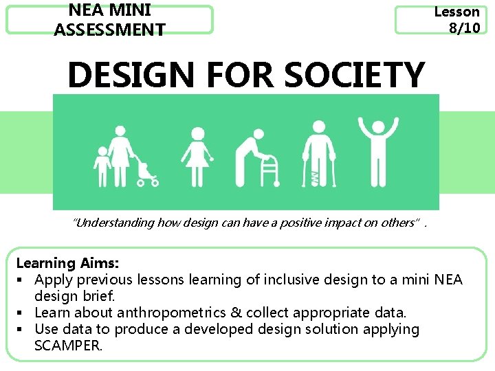 NEA MINI ASSESSMENT Lesson 8/10 DESIGN FOR SOCIETY “Understanding how design can have a