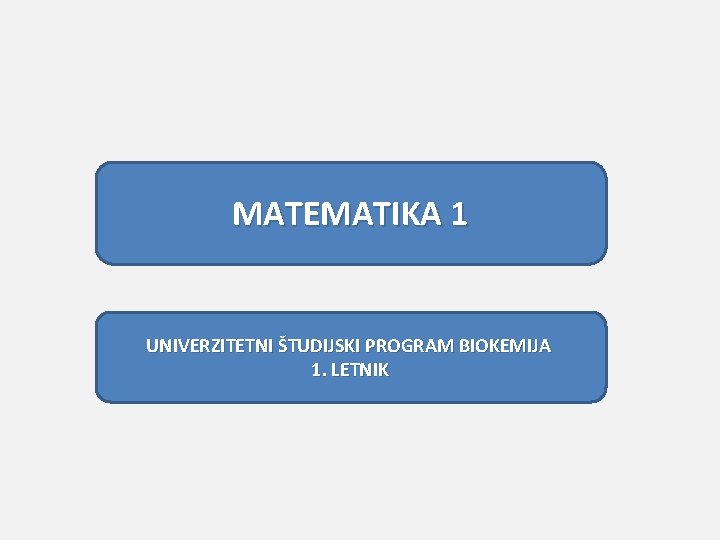 abc MATEMATIKA 1 UNIVERZITETNI ŠTUDIJSKI PROGRAM BIOKEMIJA 1. LETNIK 