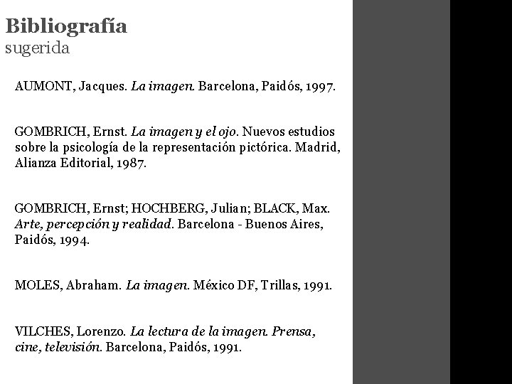 Bibliografía sugerida AUMONT, Jacques. La imagen. Barcelona, Paidós, 1997. GOMBRICH, Ernst. La imagen y