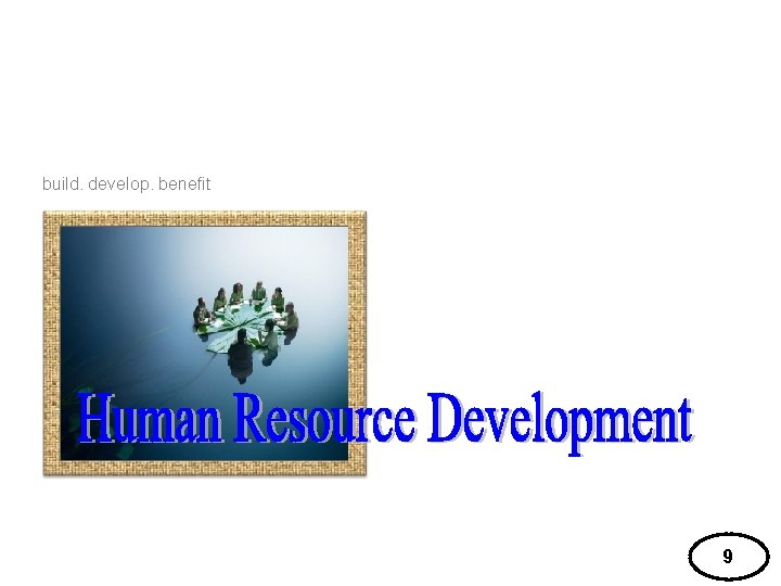 build. develop. benefit Human Resource Development 9 