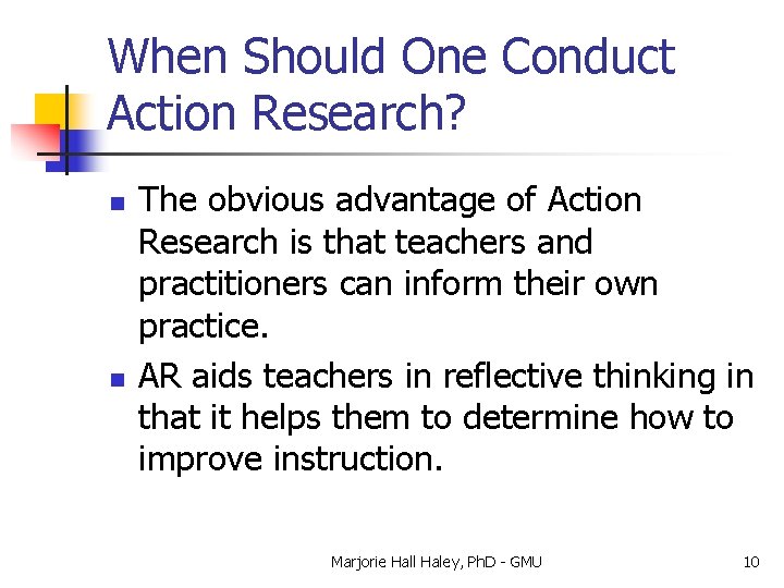 When Should One Conduct Action Research? n n The obvious advantage of Action Research