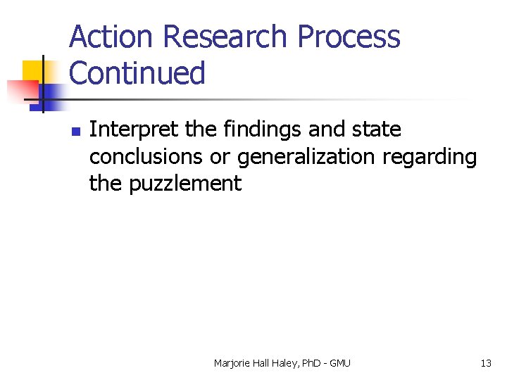 Action Research Process Continued n Interpret the findings and state conclusions or generalization regarding