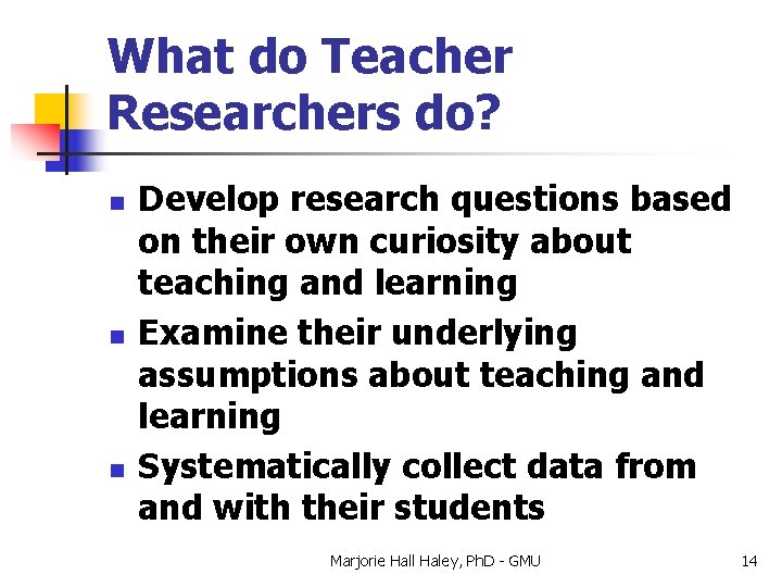 What do Teacher Researchers do? n n n Develop research questions based on their