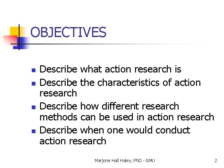 OBJECTIVES n n Describe what action research is Describe the characteristics of action research