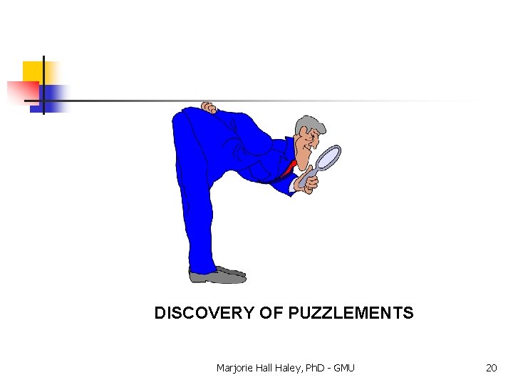 DISCOVERY OF PUZZLEMENTS Marjorie Hall Haley, Ph. D - GMU 20 