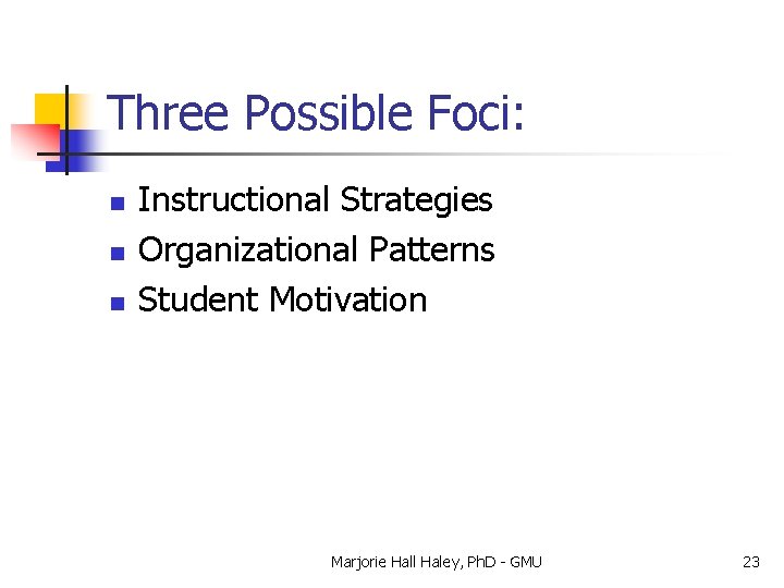 Three Possible Foci: n n n Instructional Strategies Organizational Patterns Student Motivation Marjorie Hall