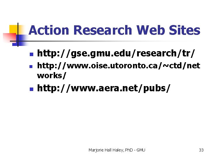 Action Research Web Sites n n n http: //gse. gmu. edu/research/tr/ http: //www. oise.