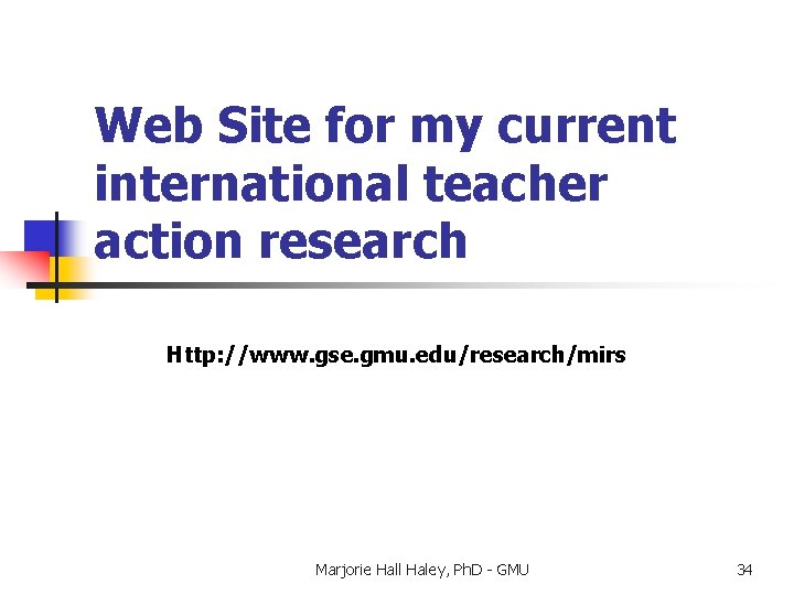 Web Site for my current international teacher action research Http: //www. gse. gmu. edu/research/mirs