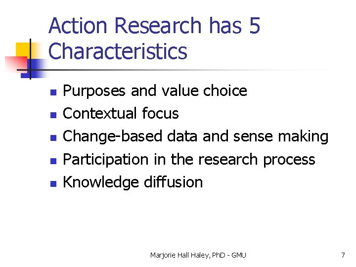 Action Research has 5 Characteristics n n n Purposes and value choice Contextual focus