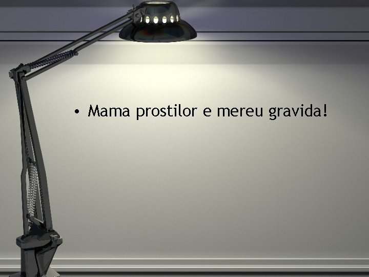  • Mama prostilor e mereu gravida! 