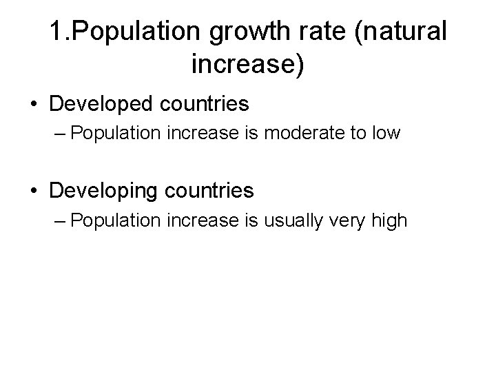 1. Population growth rate (natural increase) • Developed countries – Population increase is moderate