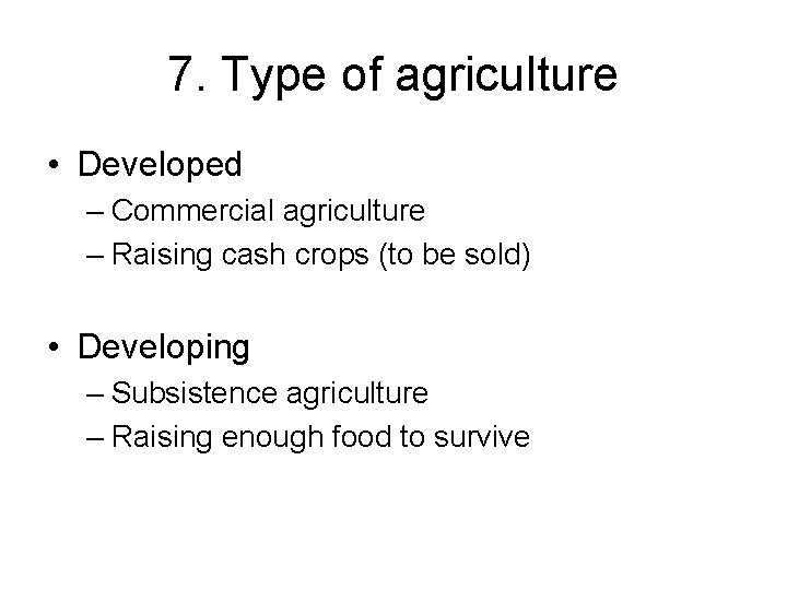 7. Type of agriculture • Developed – Commercial agriculture – Raising cash crops (to